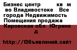 Бизнес центр - 4895 кв. м во Владивостоке - Все города Недвижимость » Помещения продажа   . Кировская обл.,Югрино д.